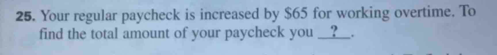 25. your regular paycheck is increased by $65 for working overtime. to …
