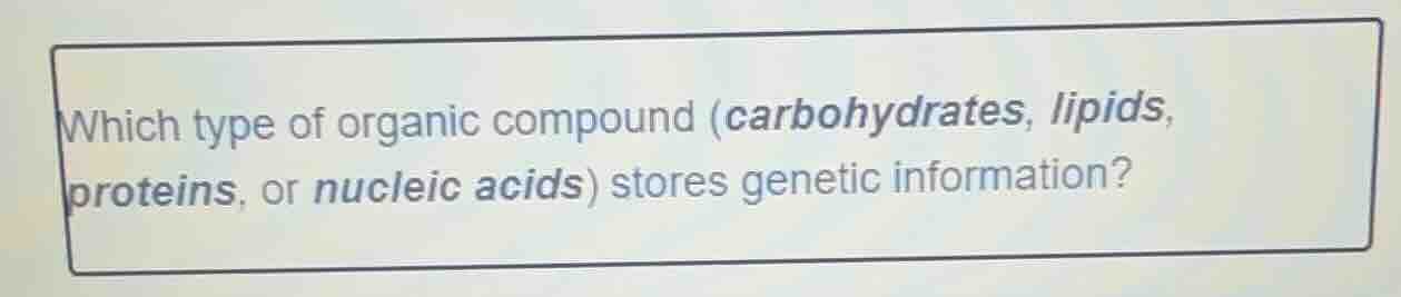 which type of organic compound (carbohydrates, lipids, proteins, or nuc…