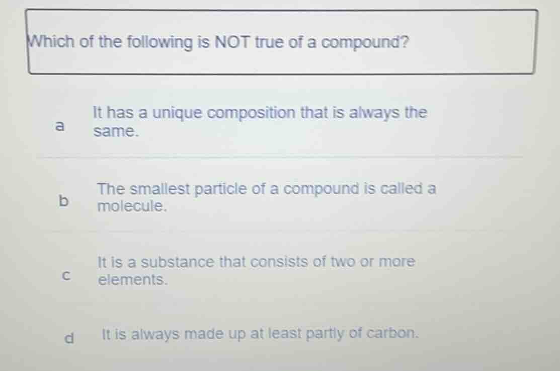 which of the following is not true of a compound? a it has a unique com…