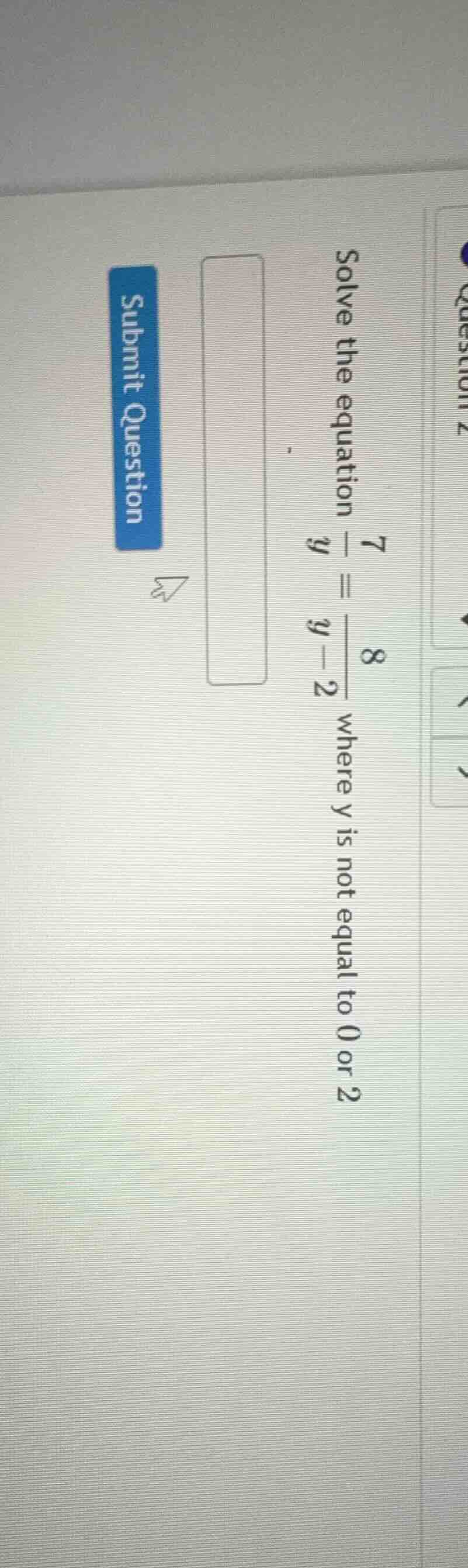 solve the equation \\(\frac{7}{y} = \frac{8}{y - 2}\\) where y is not e…