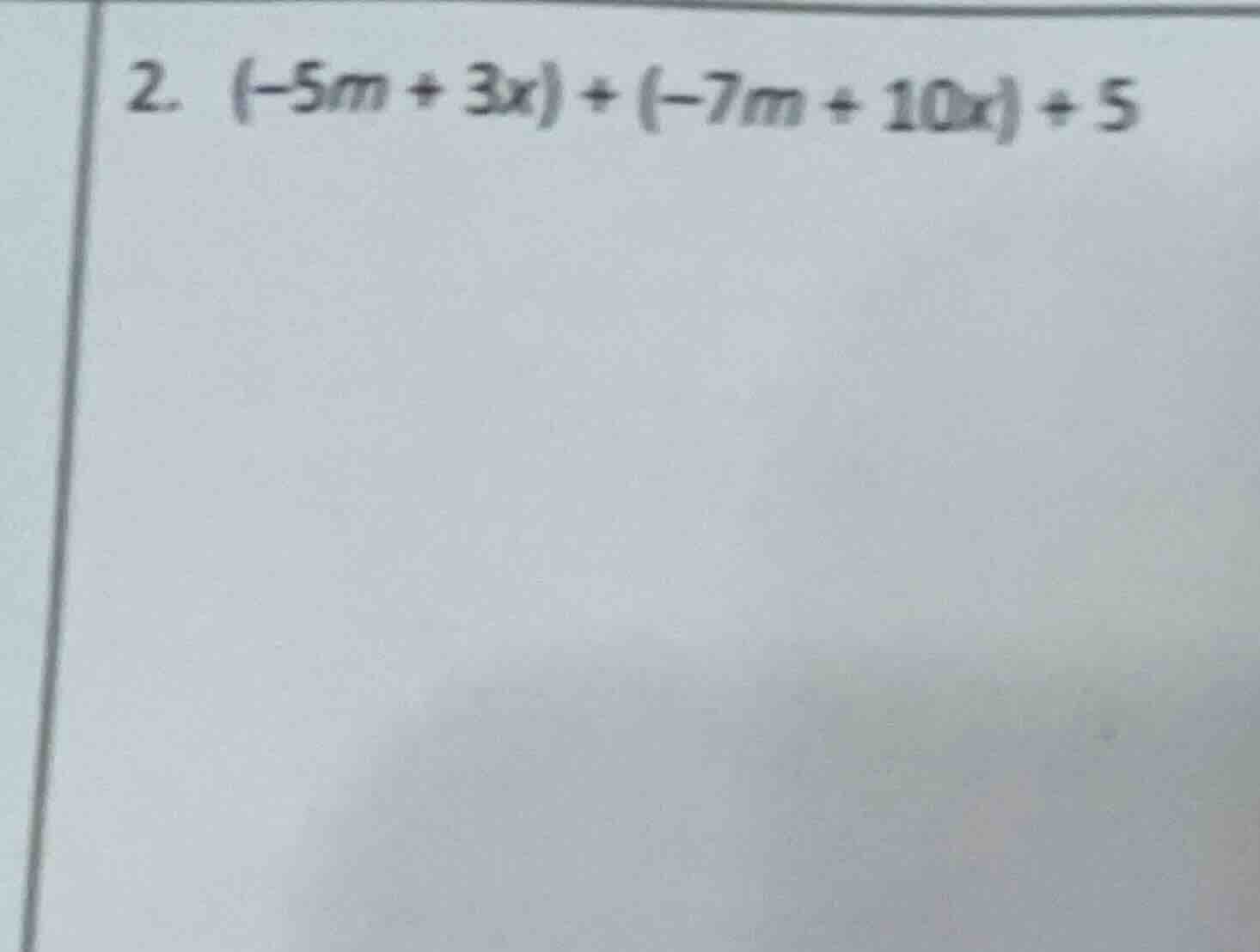 2. (-5m + 3x) + (-7m + 10x) + 5