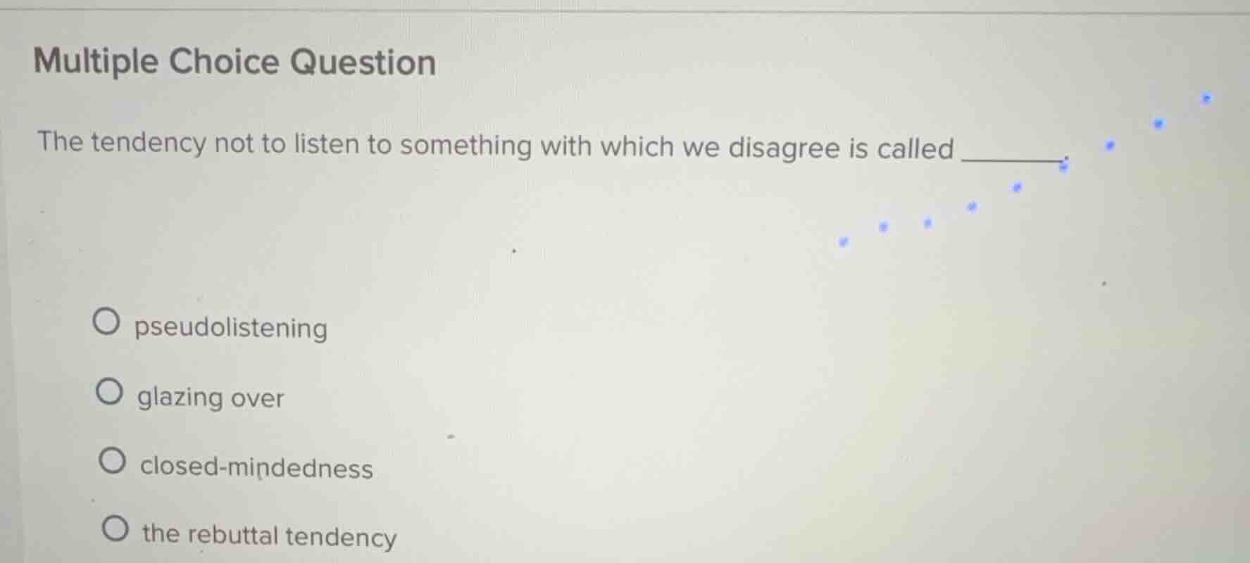 multiple choice question the tendency not to listen to something with w…