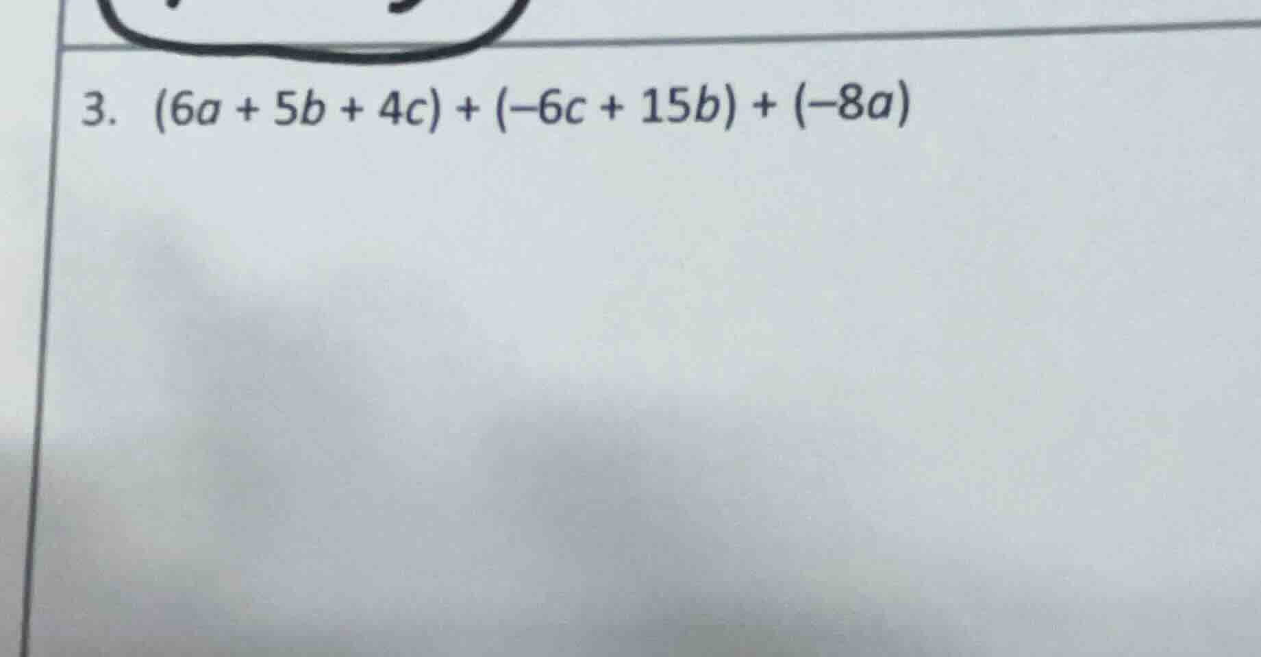 3. (6a + 5b + 4c) + (-6c + 15b) + (-8a)