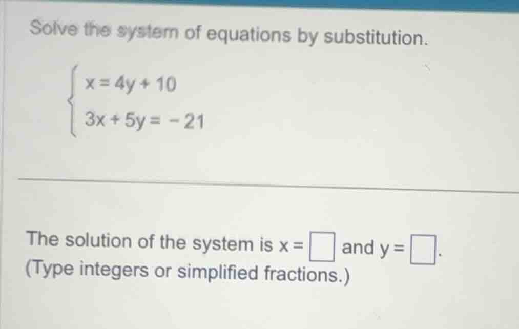 solve the system of equations by substitution.\\begin{cases}x = 4y + 10…