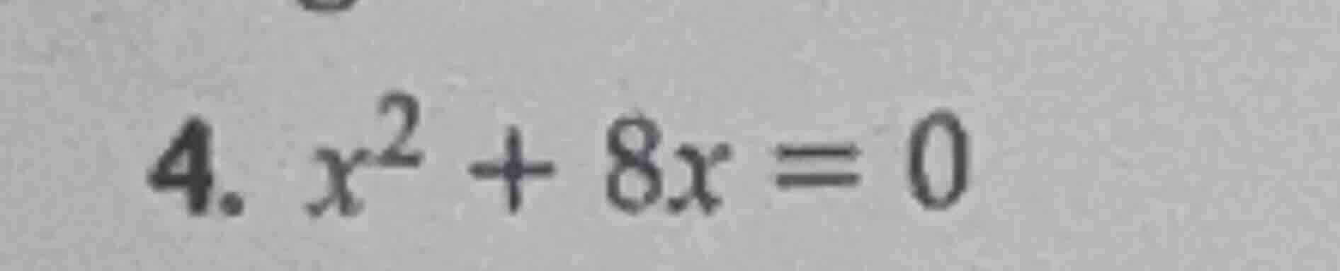 4. $x^2 + 8x = 0$