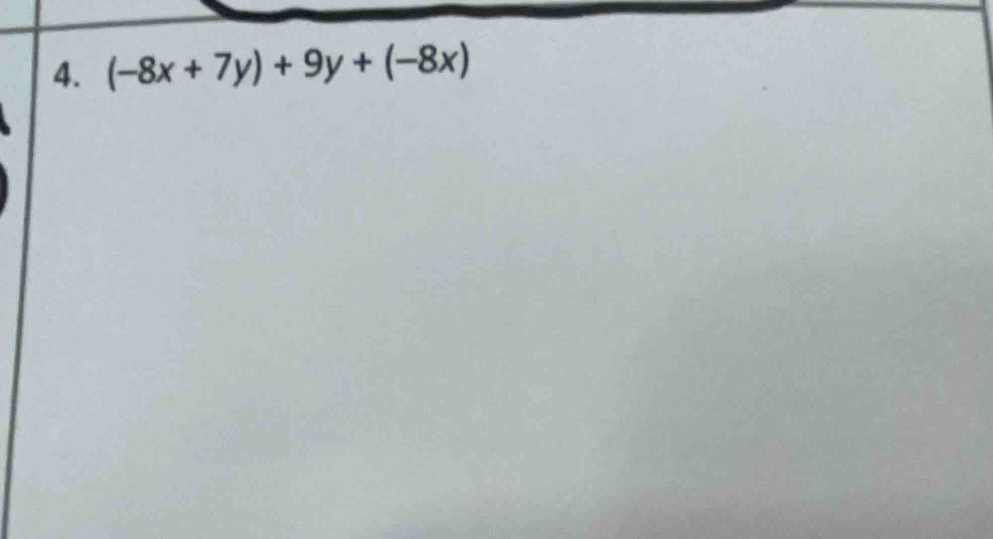 4. (-8x + 7y) + 9y + (-8x)