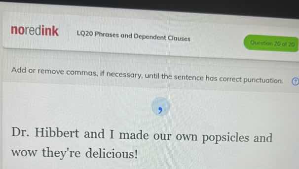 add or remove commas, if necessary, until the sentence has correct punc…