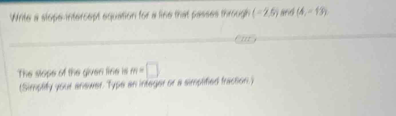 write a slope - intercept equation for a line that passes through (-2,5…