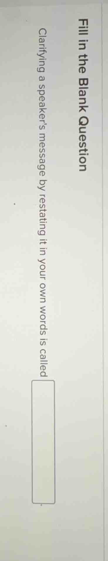 fill in the blank question clarifying a speakers message by restating i…