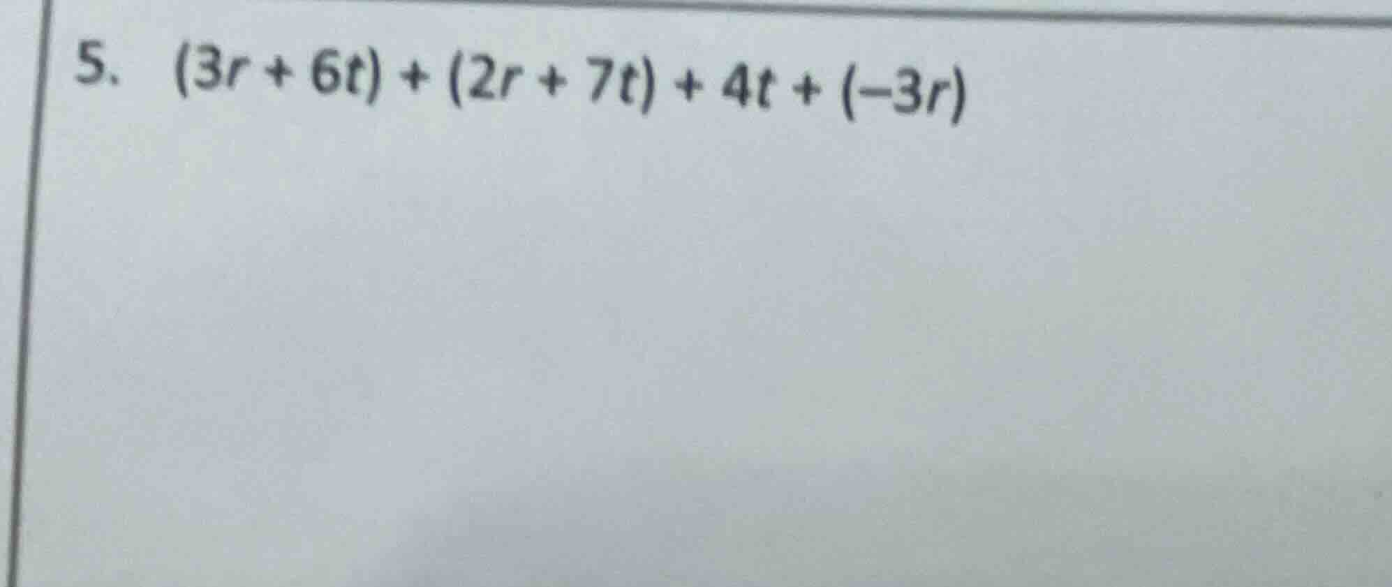5. (3r + 6t) + (2r + 7t) + 4t + (-3r)