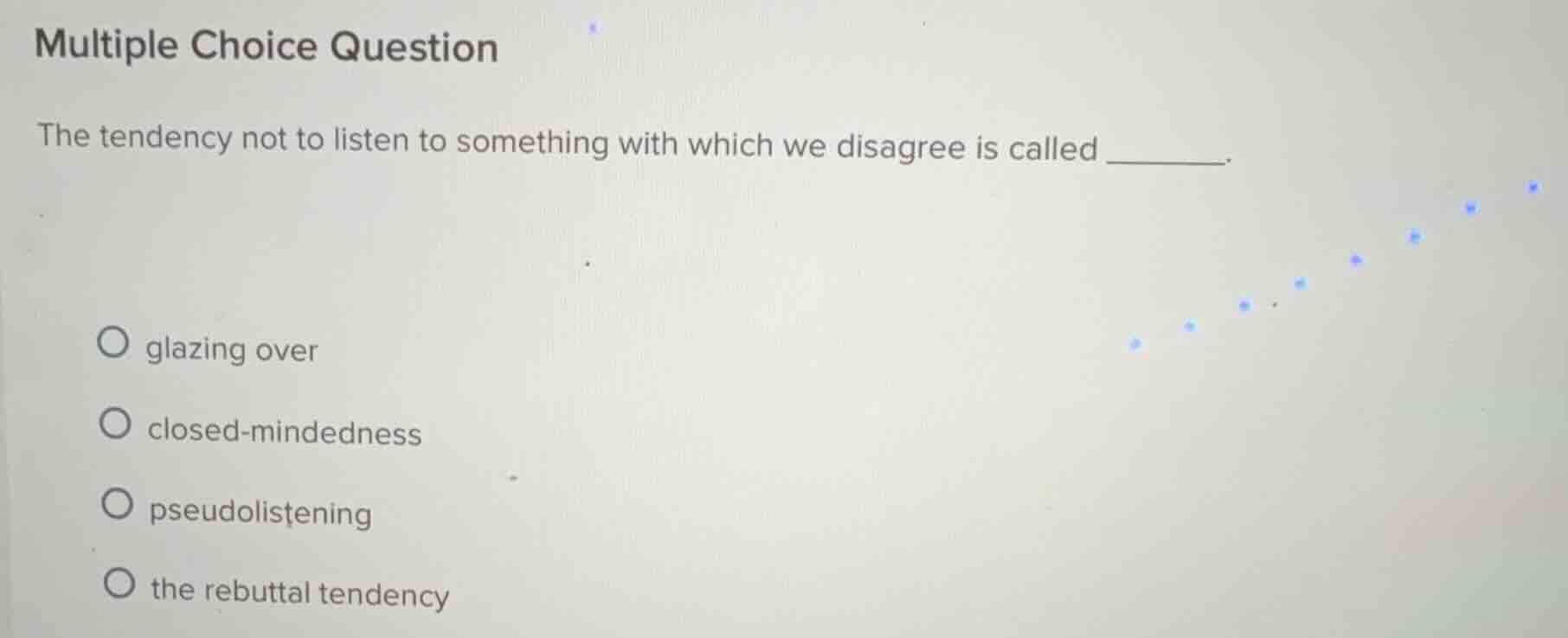 multiple choice question the tendency not to listen to something with w…