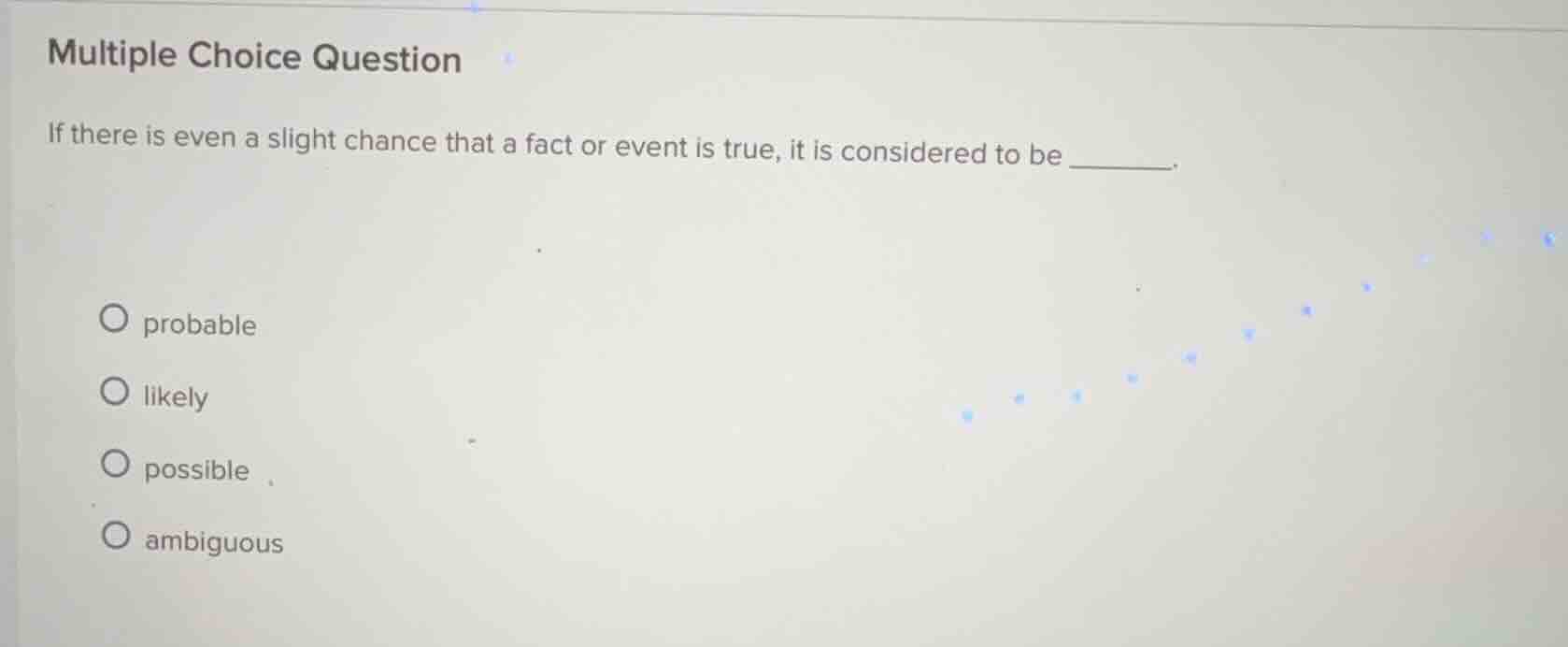 multiple choice question if there is even a slight chance that a fact o…