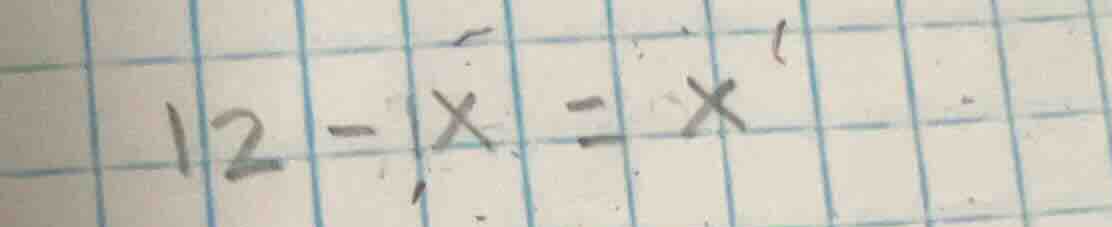 12 - x = x