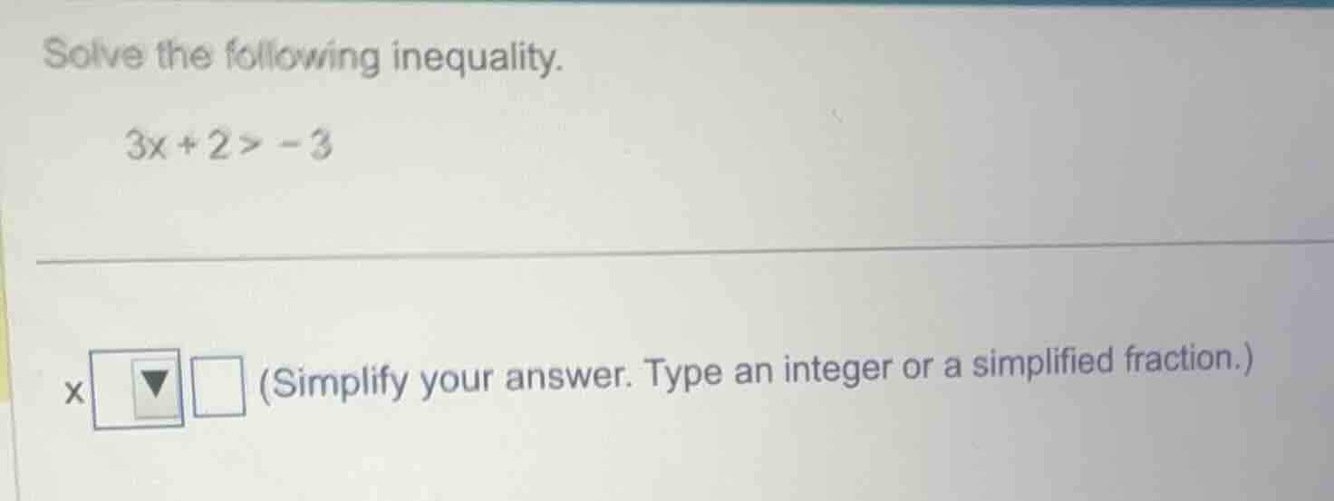 solve the following inequality. 3x + 2 > -3 x (simplify your answer. ty…