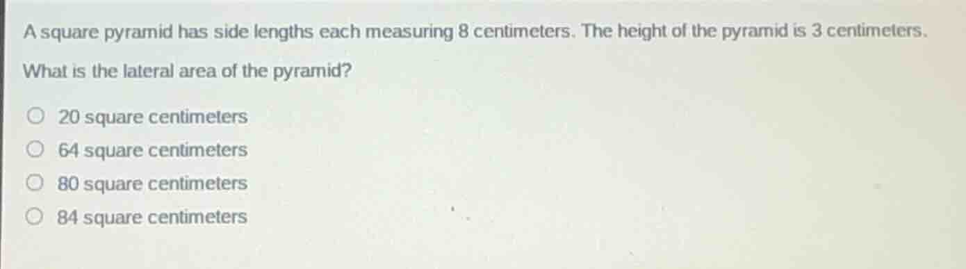 a square pyramid has side lengths each measuring 8 centimeters. the hei…