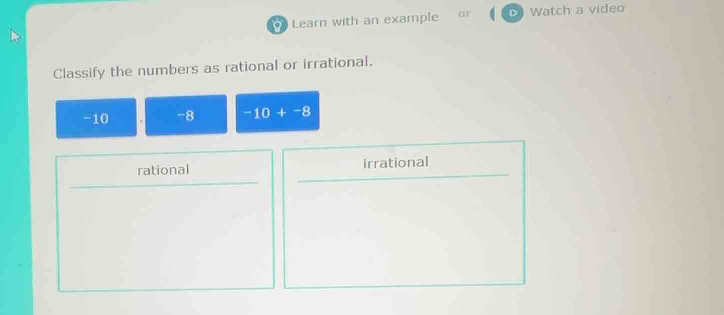 classify the numbers as rational or irrational. -10, -8, -10 + -8 ratio…