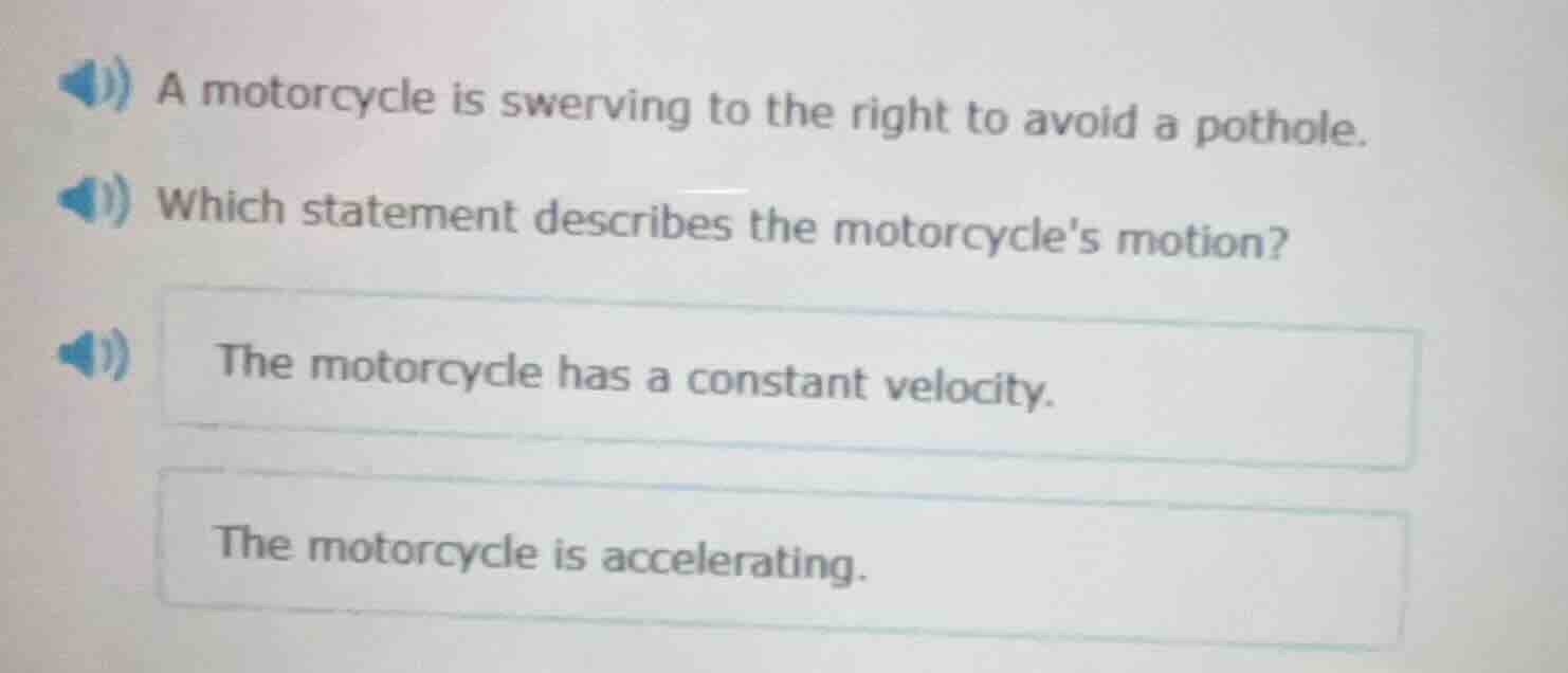 a motorcycle is swerving to the right to avoid a pothole. which stateme…
