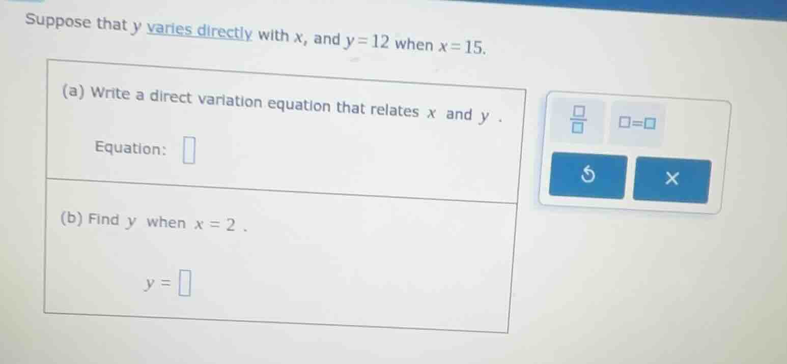 suppose that y varies directly with x, and y = 12 when x = 15. (a) writ…