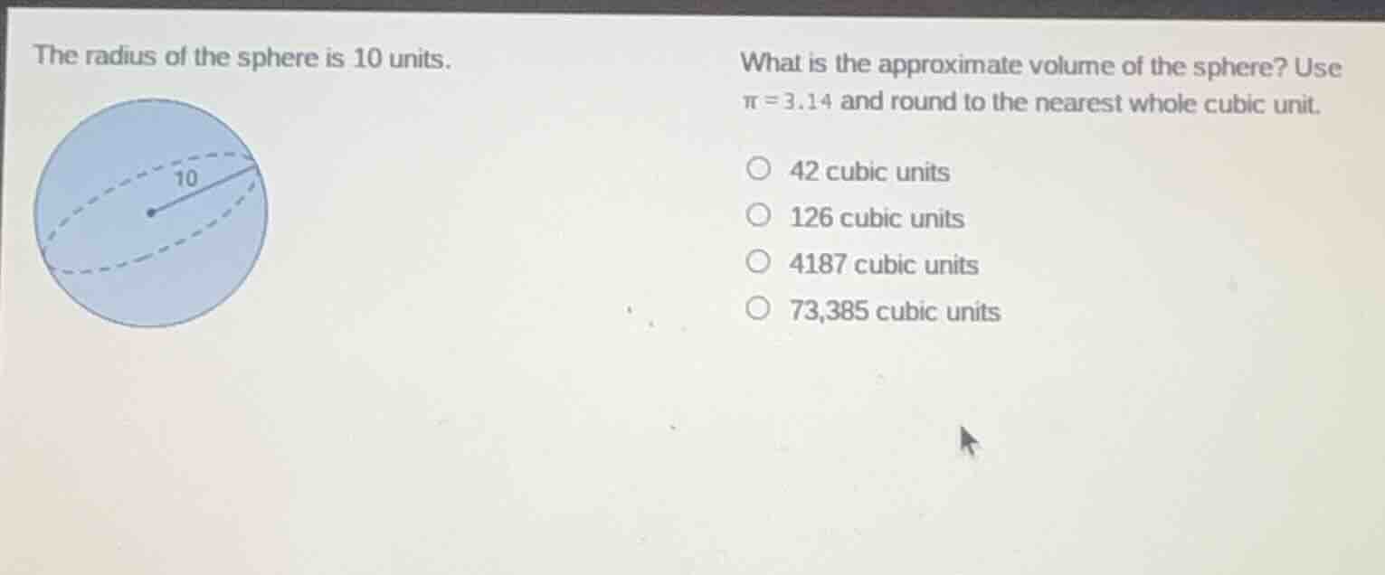 the radius of the sphere is 10 units. what is the approximate volume of…