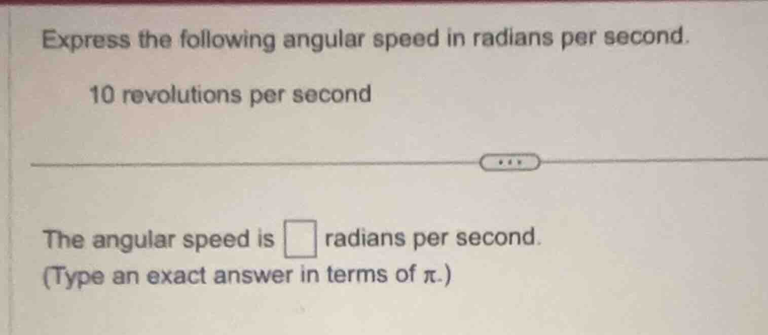 express the following angular speed in radians per second. 10 revolutio…
