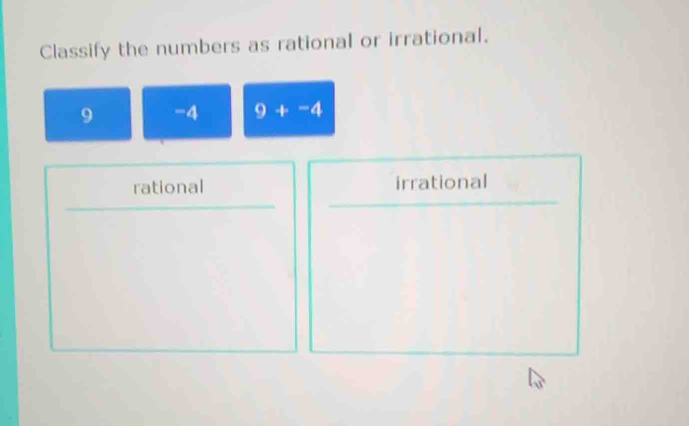 classify the numbers as rational or irrational. 9 -4 9 + -4 rational ir…