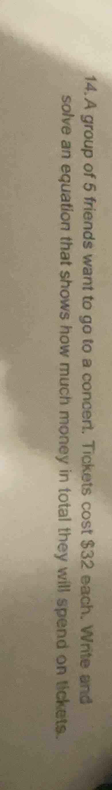 14. a group of 5 friends want to go to a concert. tickets cost $32 each…