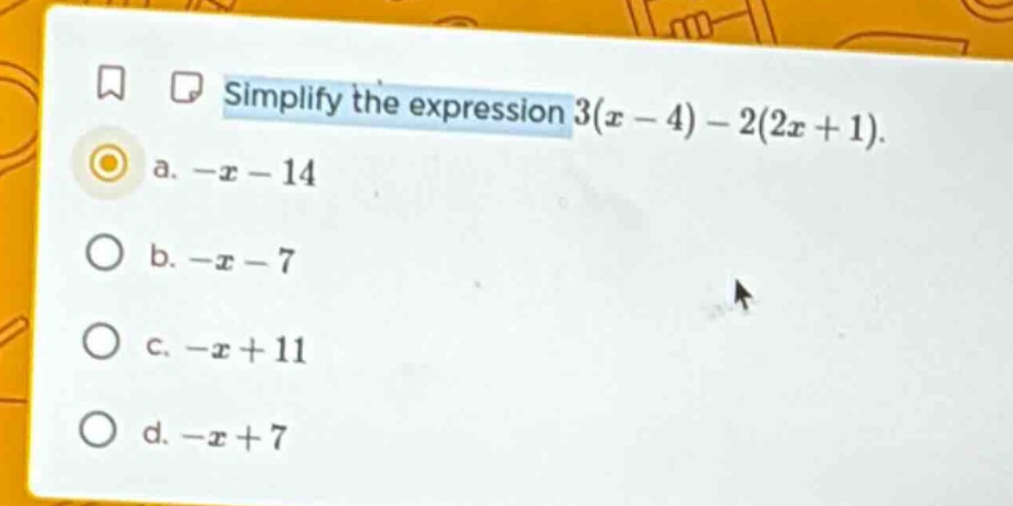 simplify the expression ( 3(x - 4) - 2(2x + 1) ). a. ( -x - 14 ) b. ( -…