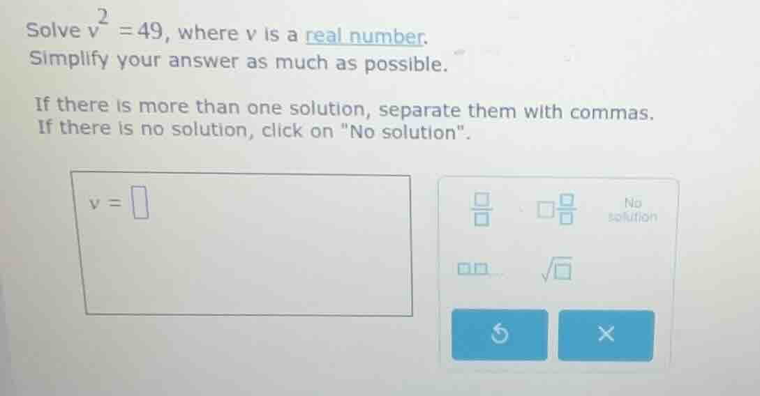 solve ( v^2 = 49 ), where ( v ) is a real number. simplify your answer …