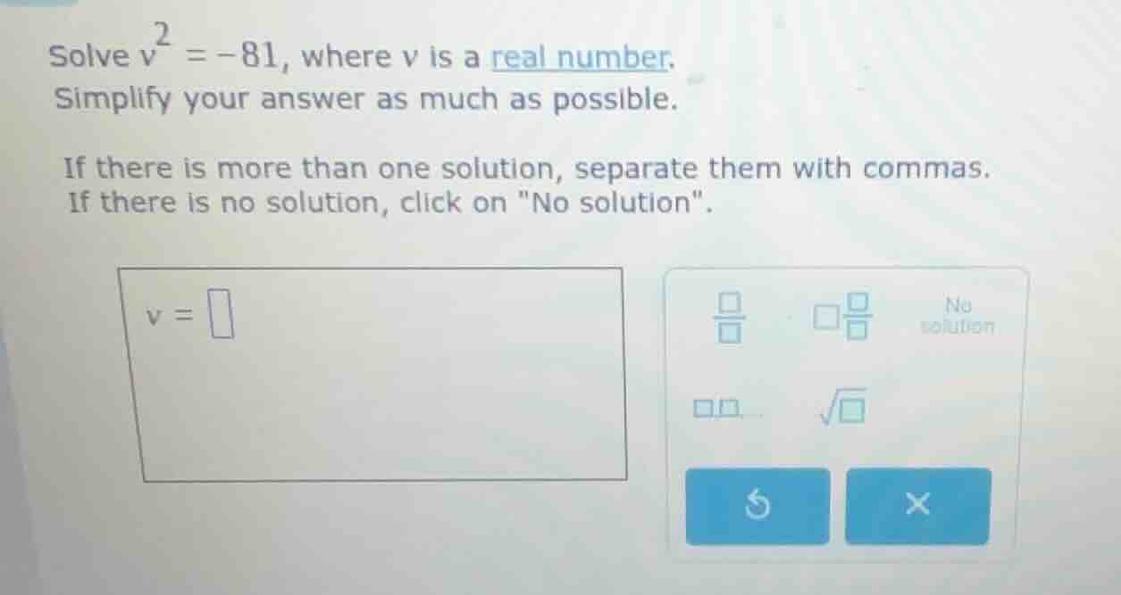 solve ( v^2 = -81 ), where ( v ) is a real number. simplify your answer…