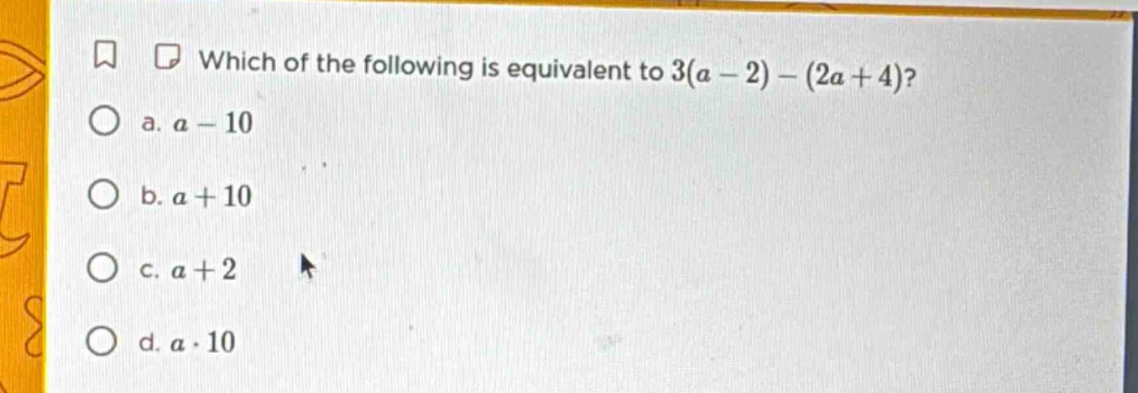 which of the following is equivalent to $3(a - 2) - (2a + 4)$? a. $a - …