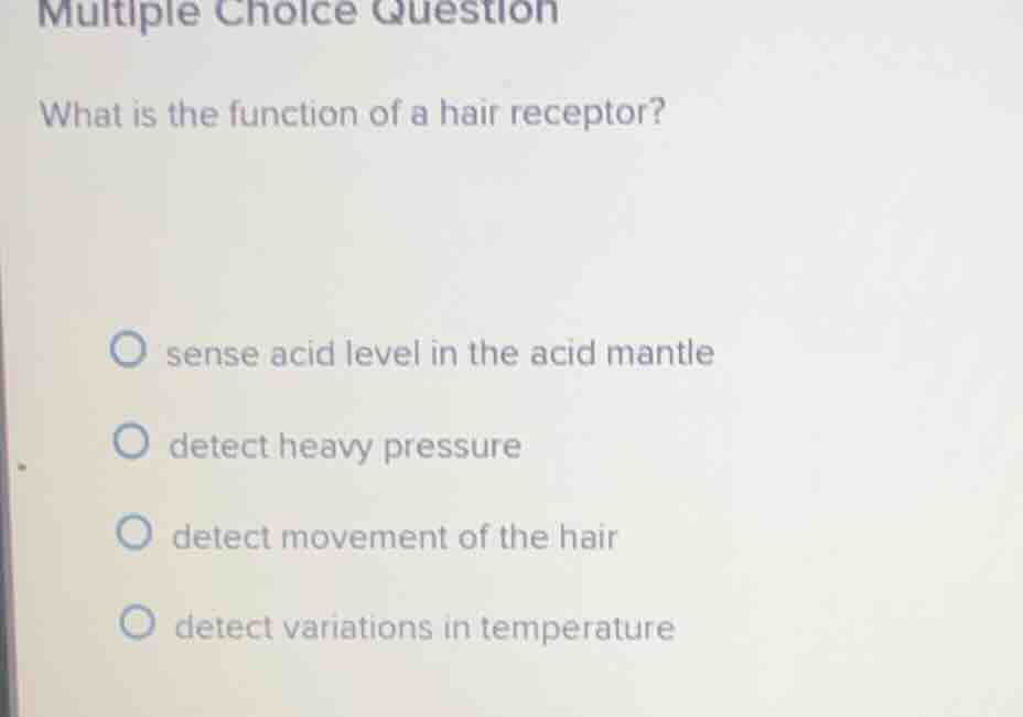 multiple choice question what is the function of a hair receptor? ○ sen…