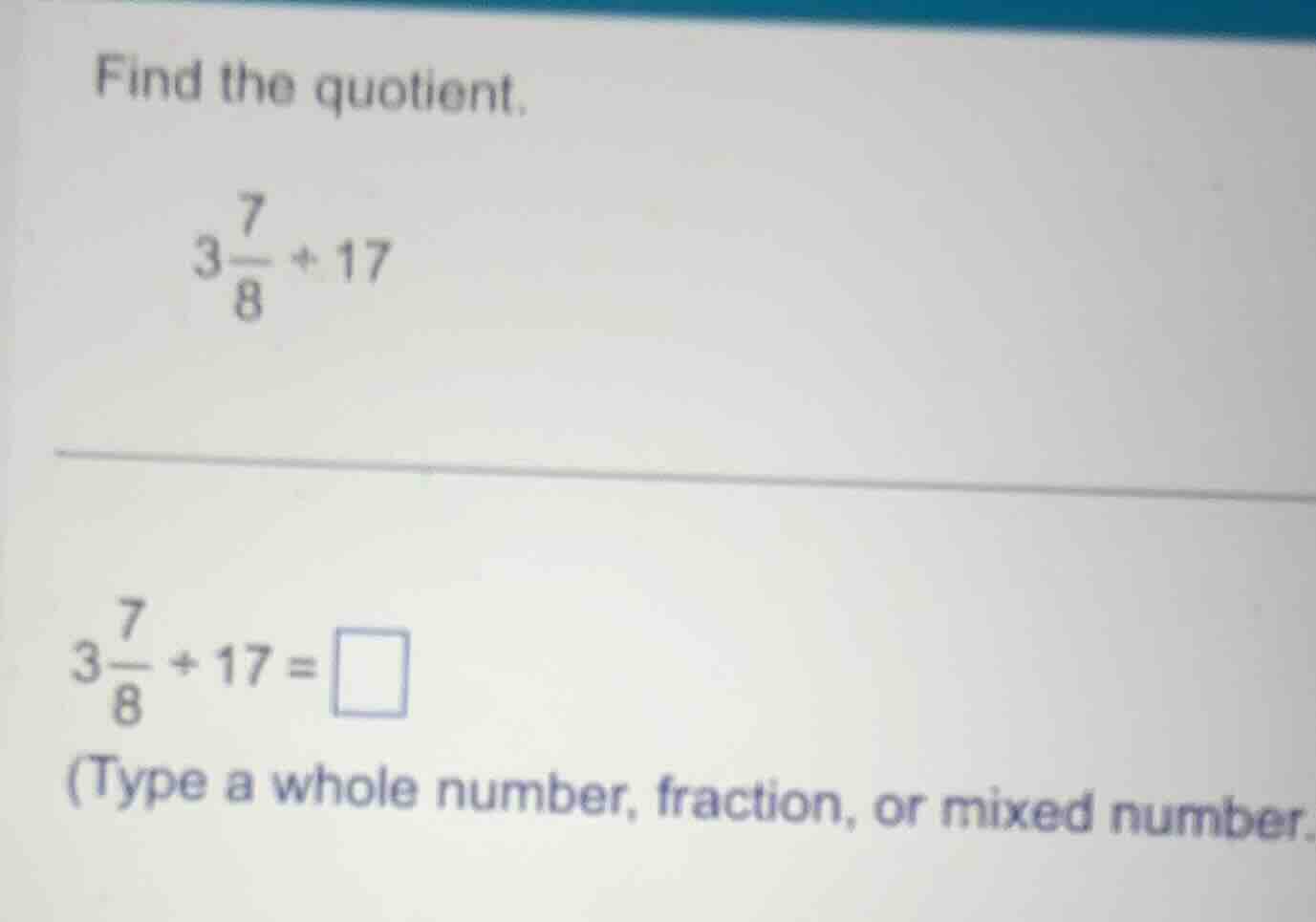 find the quotient. $3\\frac{7}{8} \\div 17$ $3\\frac{7}{8} \\div 17 = \…