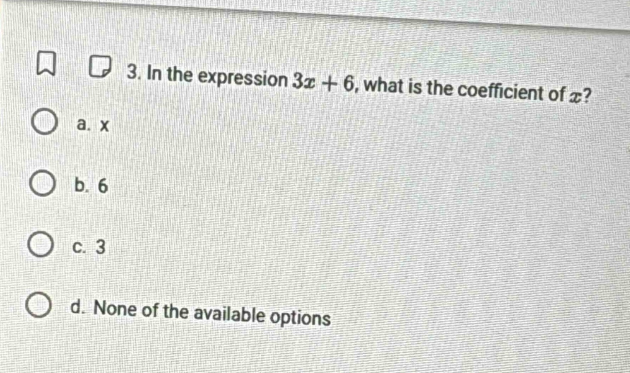 3. in the expression $3x + 6$, what is the coefficient of $x$? a. $x$ b…