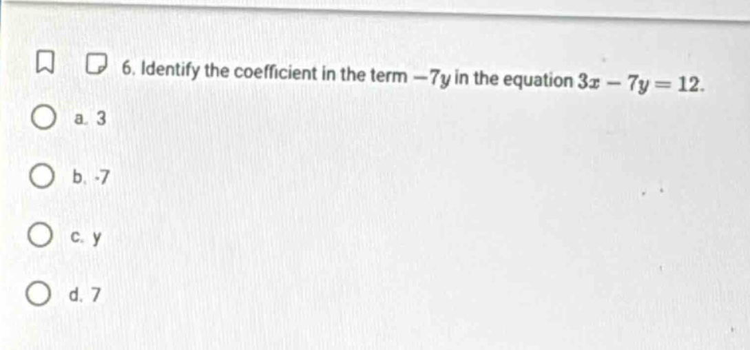 6. identify the coefficient in the term -7y in the equation 3x - 7y = 1…