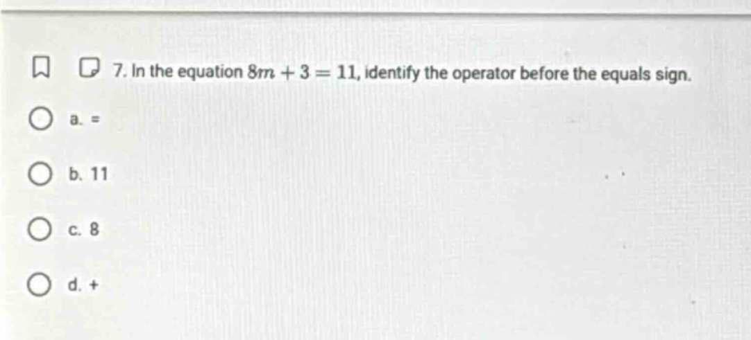 7. in the equation $8m + 3 = 11$, identify the operator before the equa…