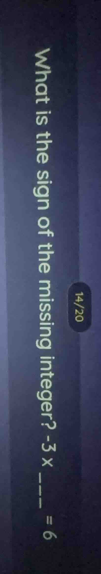 what is the sign of the missing integer? -3 × ___ = 6