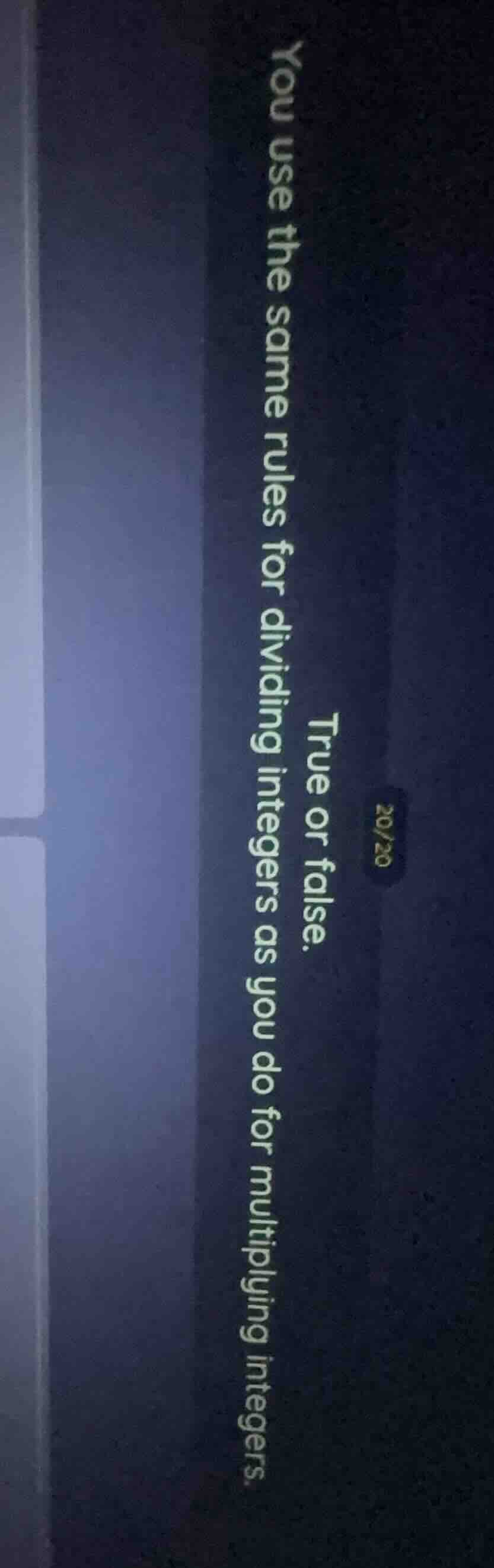 true or false. you use the same rules for dividing integers as you do f…