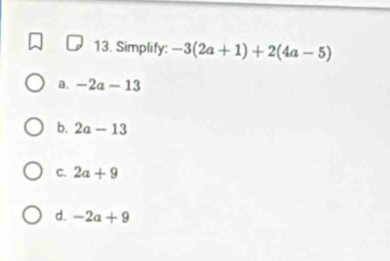 13. simplify: $-3(2a + 1) + 2(4a - 5)$ a. $-2a - 13$ b. $2a - 13$ c. $2…