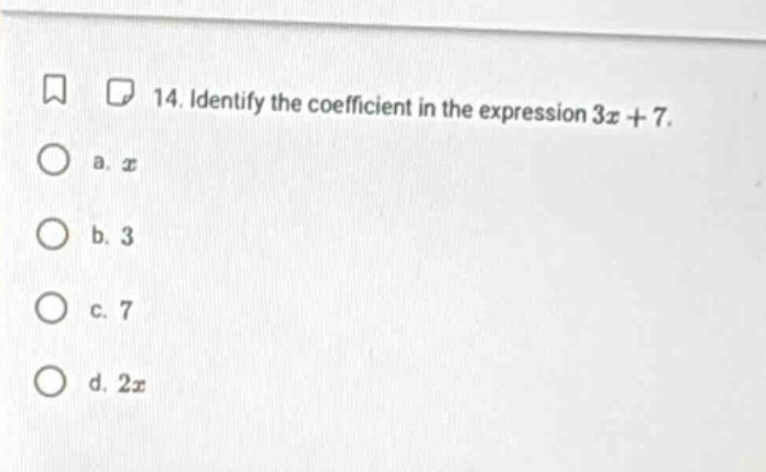 14. identify the coefficient in the expression ( 3x + 7 ). a. ( x ) b. …
