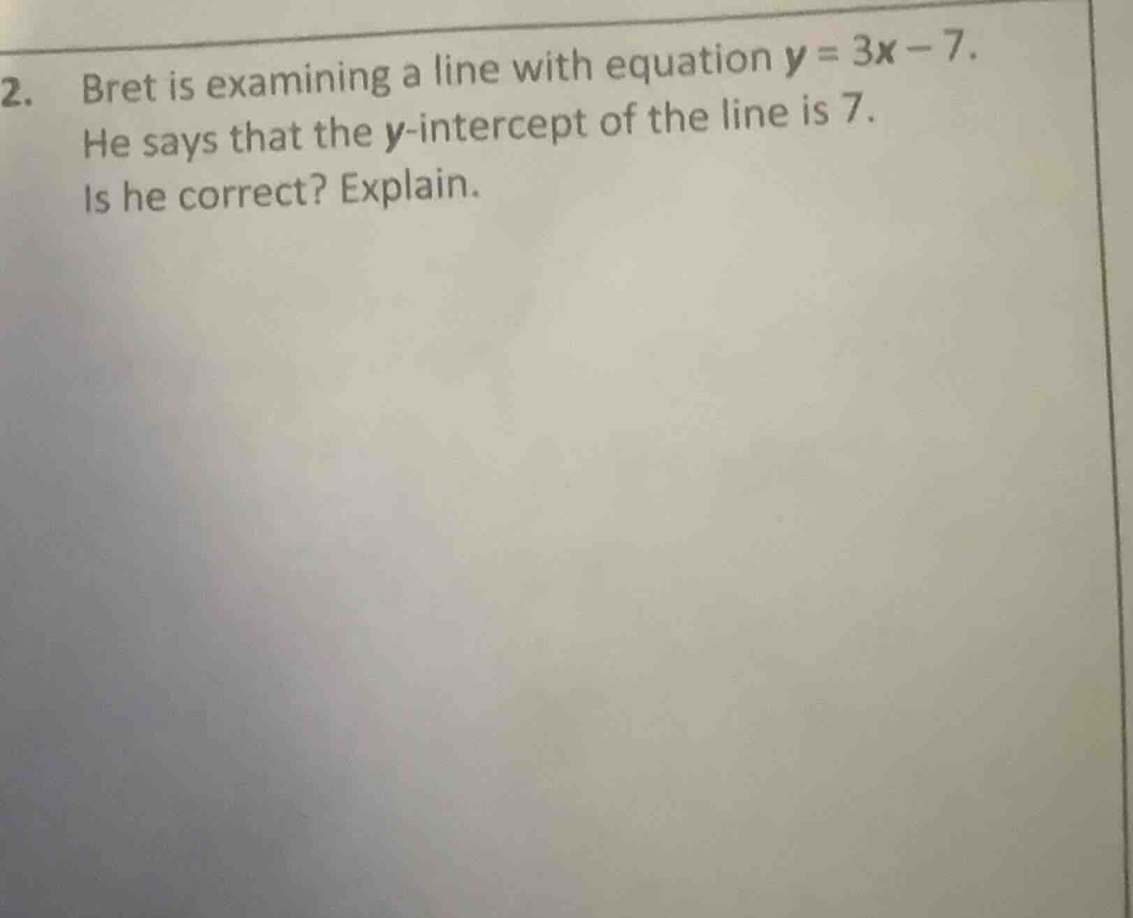2. bret is examining a line with equation $y = 3x - 7$. he says that th…