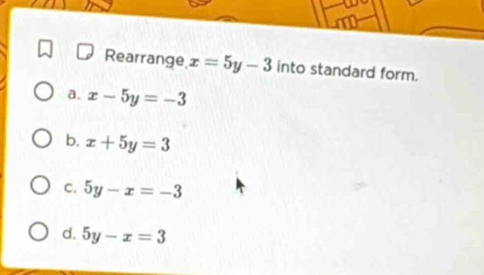 rearrange ( x = 5y - 3 ) into standard form. a. ( x - 5y = -3 ) b. ( x …