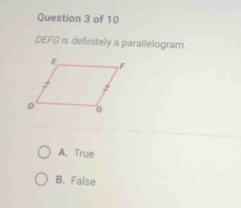 question 3 of 10 defg is definitely a parallelogram. a. true b. false