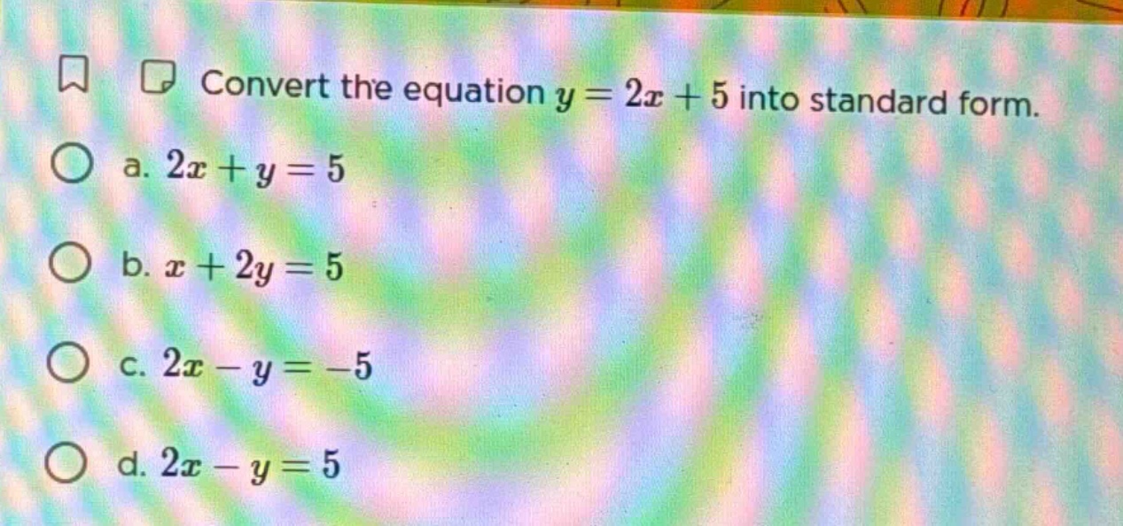 convert the equation $y = 2x + 5$ into standard form. a. $2x + y = 5$ b…
