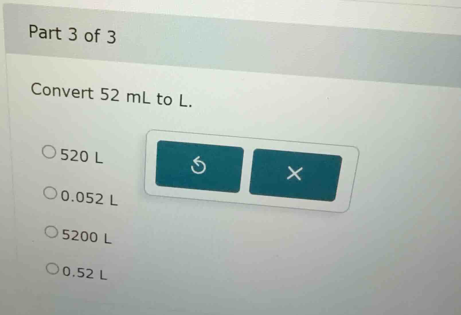 part 3 of 3 convert 52 ml to l. 520 l 0.052 l 5200 l 0.52 l