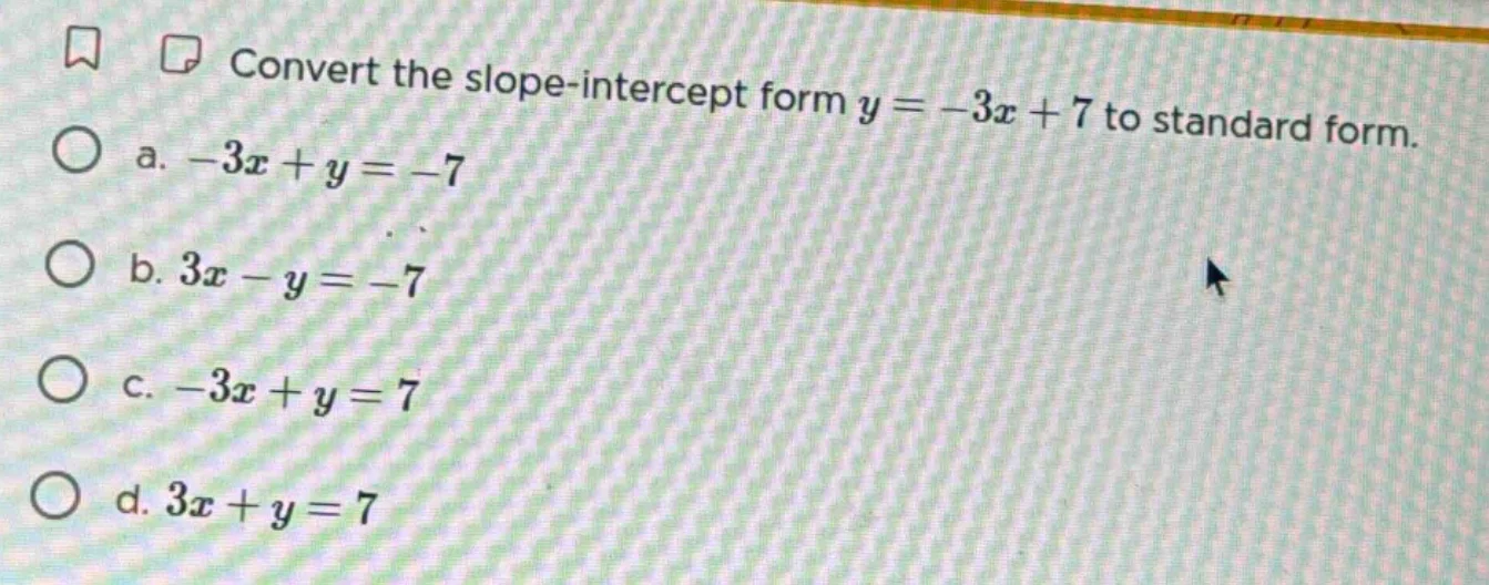 convert the slope-intercept form $y = -3x + 7$ to standard form. a. $-3…