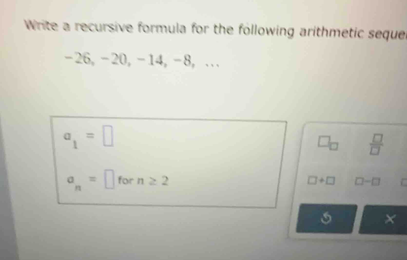 write a recursive formula for the following arithmetic sequence -26, -2…