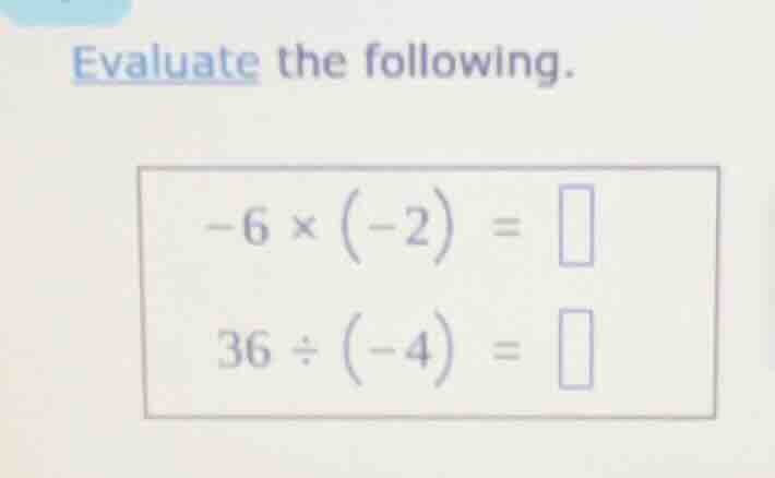 evaluate the following.\\(-6 \\times (-2) = \\square\\)\\(36 \\div (-4)…