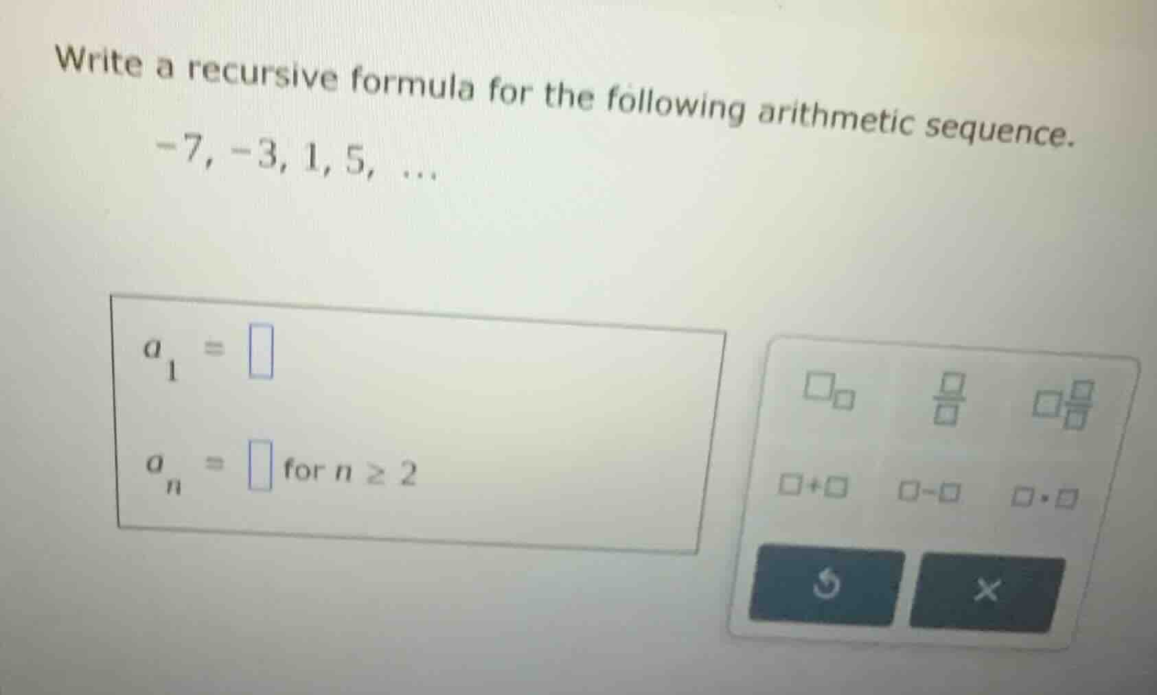 write a recursive formula for the following arithmetic sequence. -7, -3…