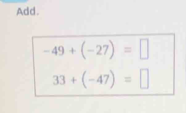 add. -49 + (-27) = 33 + (-47) =