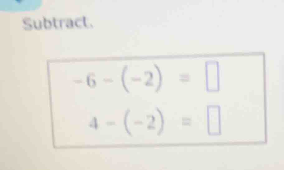 subtract. -6 - (-2) = 4 - (-2) =